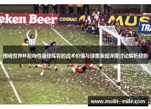 围绕世界杯阶段性最佳阵容的战术价值与球星表现深度讨论解析趋势