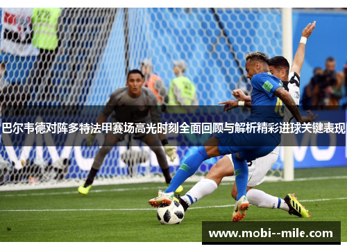 巴尔韦德对阵多特法甲赛场高光时刻全面回顾与解析精彩进球关键表现