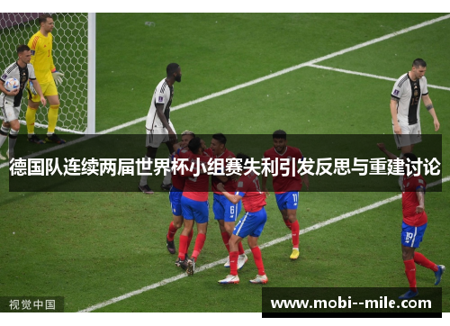 德国队连续两届世界杯小组赛失利引发反思与重建讨论