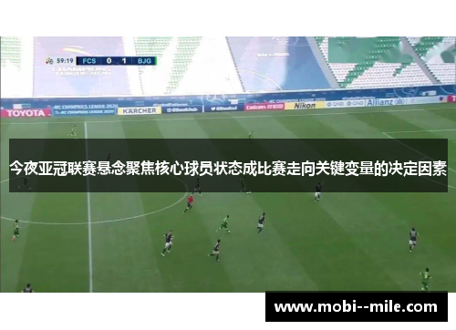 今夜亚冠联赛悬念聚焦核心球员状态成比赛走向关键变量的决定因素 今夜亚冠联赛悬念聚焦核心球员状态成比赛走向关键变量的决定因素